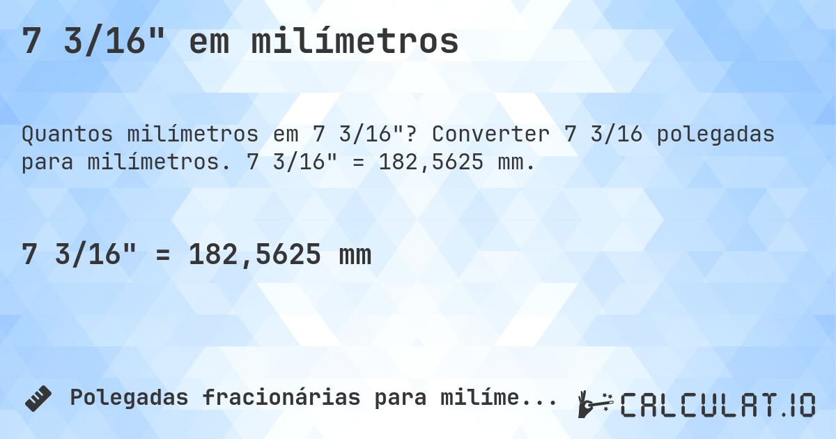 7 3/16 em milímetros. Converter 7 3/16 polegadas para milímetros. 7 3/16 = 182,5625 mm.