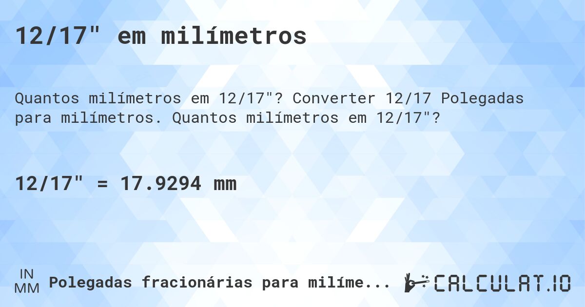 12/17 em milímetros. Converter 12/17 Polegadas para milímetros. Quantos milímetros em 12/17?