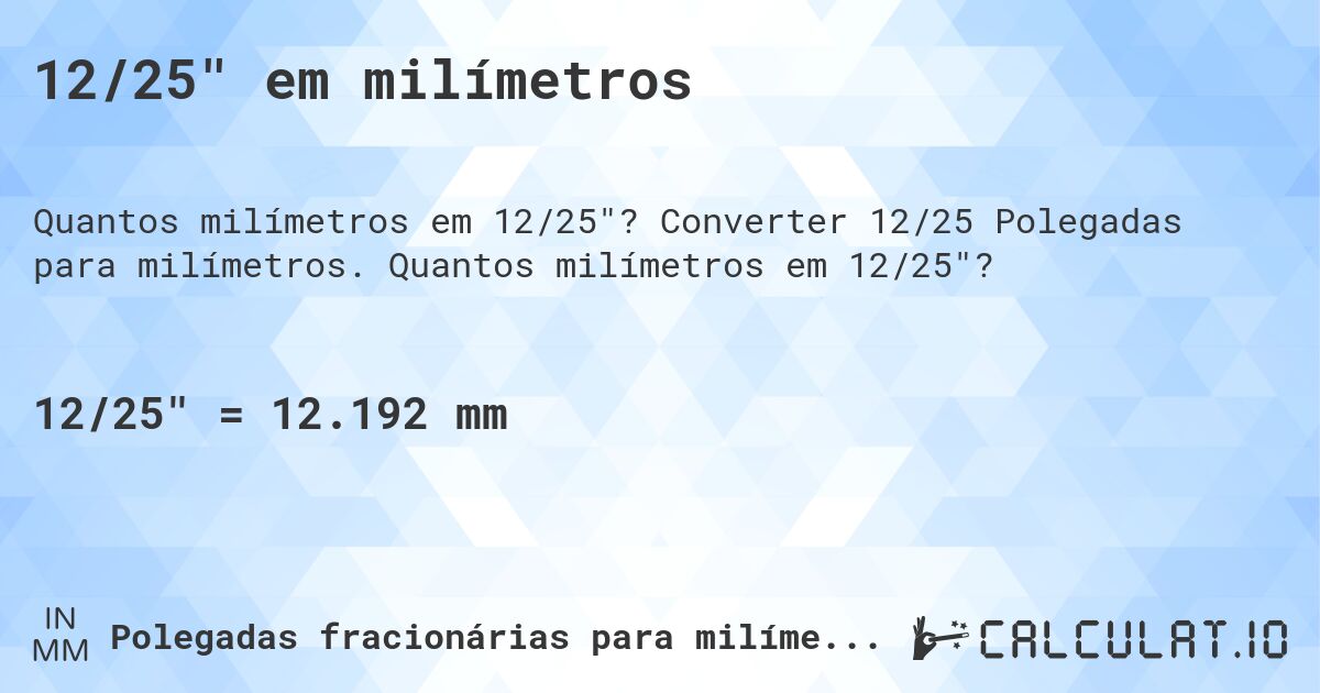 12/25 em milímetros. Converter 12/25 Polegadas para milímetros. Quantos milímetros em 12/25?