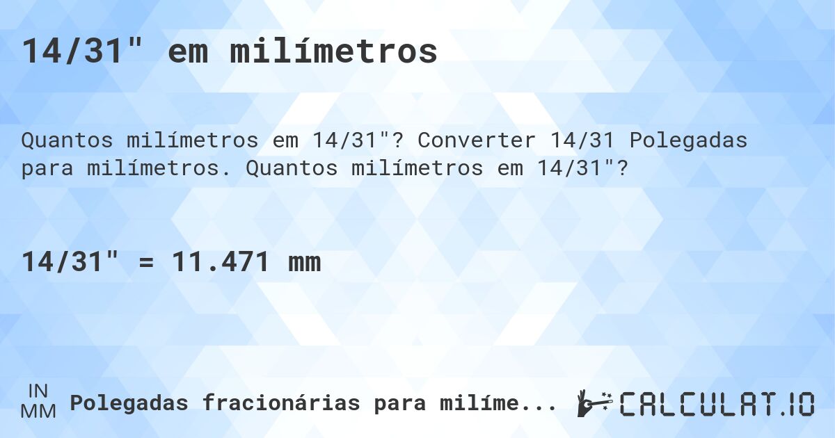 14/31 em milímetros. Converter 14/31 Polegadas para milímetros. Quantos milímetros em 14/31?
