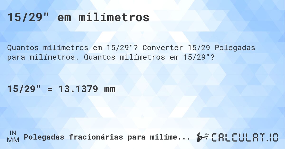 15/29 em milímetros. Converter 15/29 Polegadas para milímetros. Quantos milímetros em 15/29?