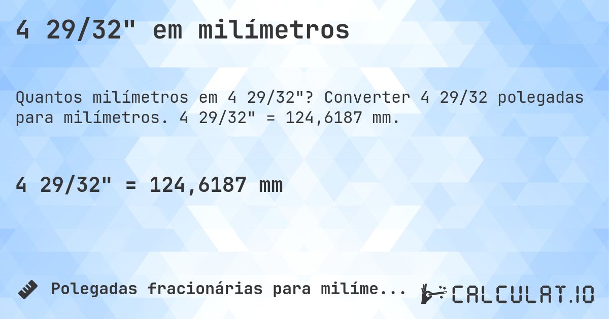 4 29/32 em milímetros. Converter 4 29/32 polegadas para milímetros. 4 29/32 = 124,6187 mm.
