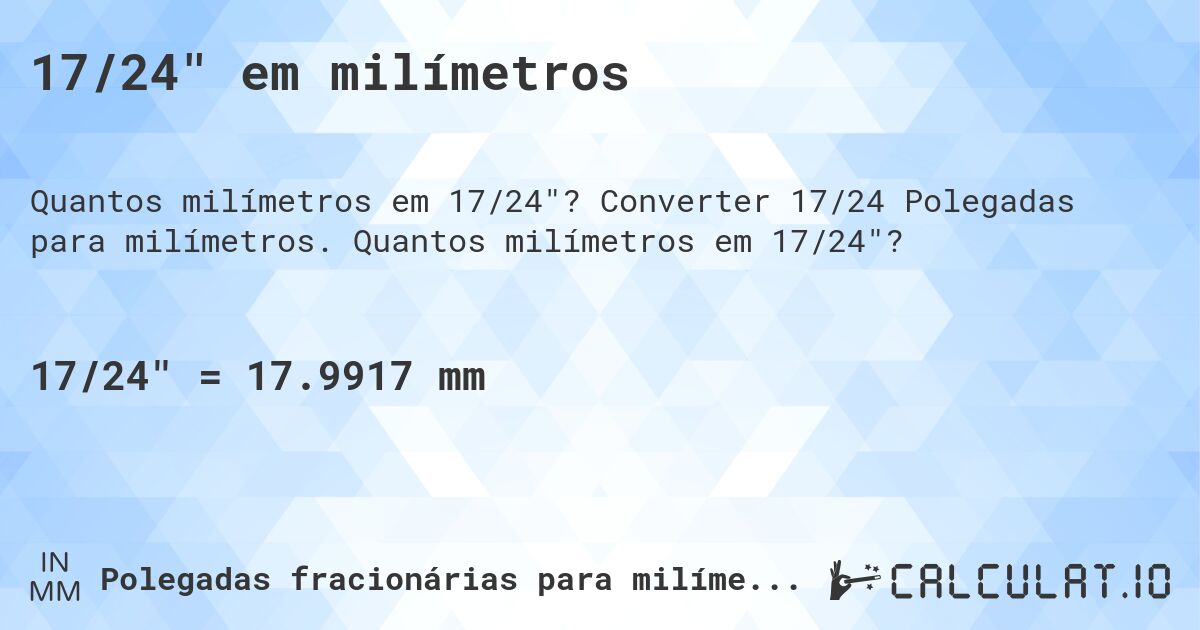 17/24 em milímetros. Converter 17/24 Polegadas para milímetros. Quantos milímetros em 17/24?