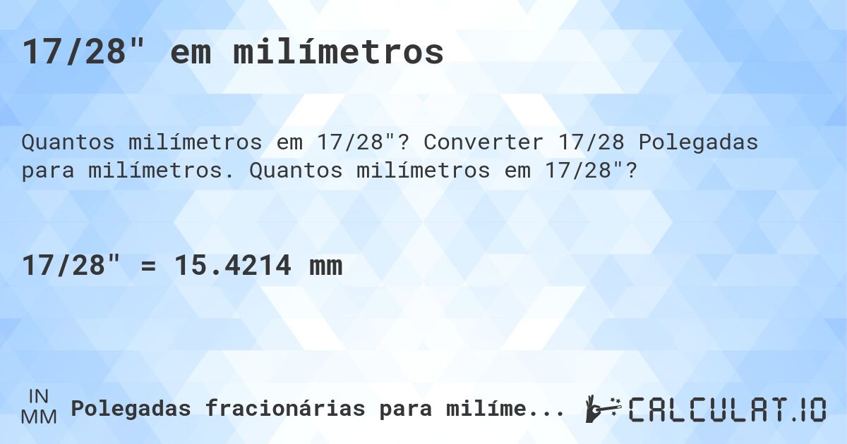 17/28 em milímetros. Converter 17/28 Polegadas para milímetros. Quantos milímetros em 17/28?