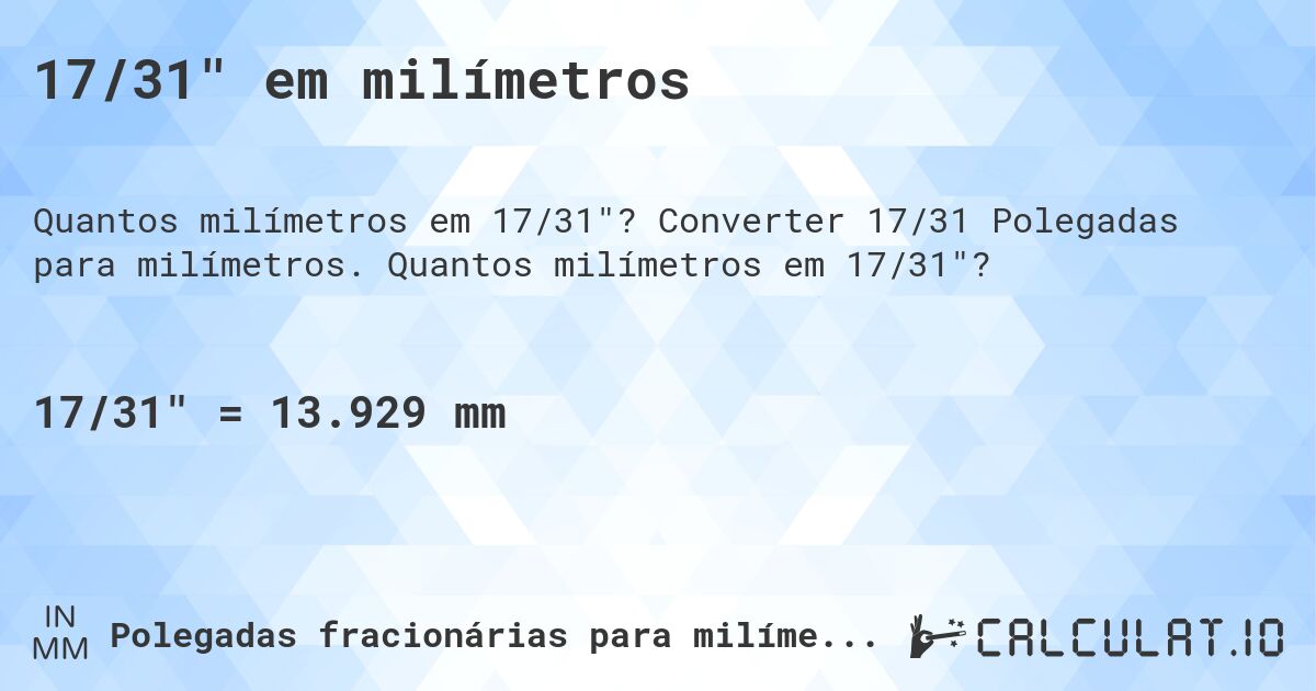 17/31 em milímetros. Converter 17/31 Polegadas para milímetros. Quantos milímetros em 17/31?