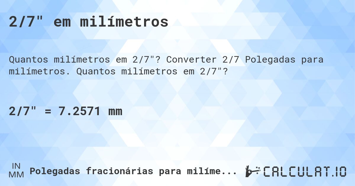 2/7 em milímetros. Converter 2/7 Polegadas para milímetros. Quantos milímetros em 2/7?