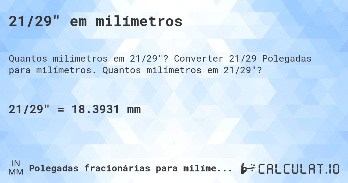 21/29 em milímetros. Converter 21/29 Polegadas para milímetros. Quantos milímetros em 21/29?