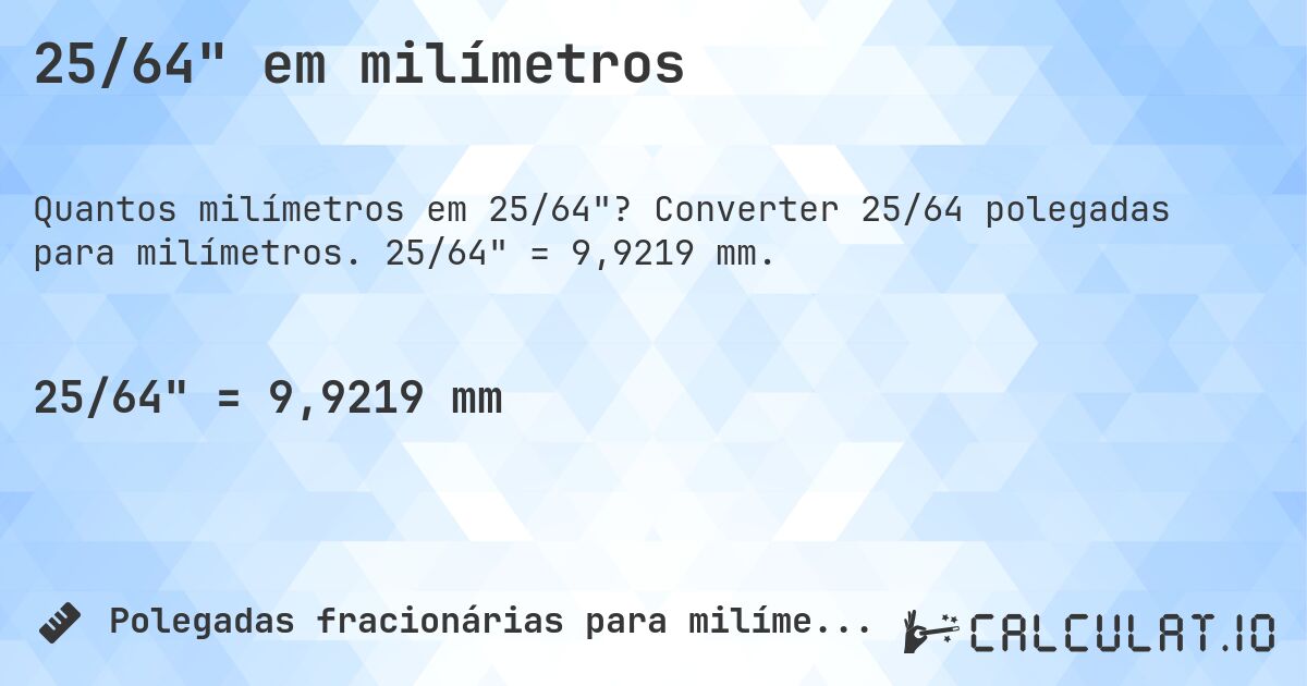 25/64 em milímetros. Converter 25/64 polegadas para milímetros. 25/64 = 9,9219 mm.