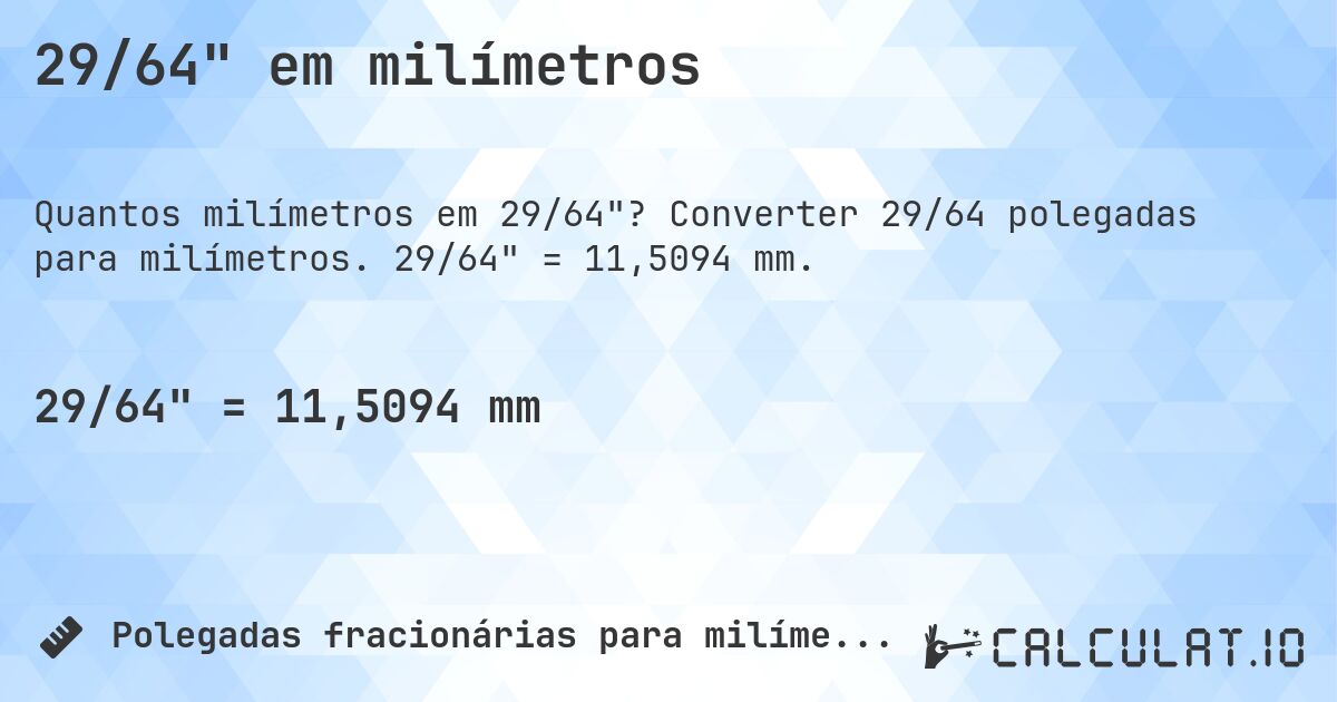 29/64 em milímetros. Converter 29/64 polegadas para milímetros. 29/64 = 11,5094 mm.