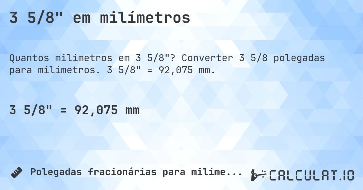 3 5/8 em milímetros. Converter 3 5/8 polegadas para milímetros. 3 5/8 = 92,075 mm.