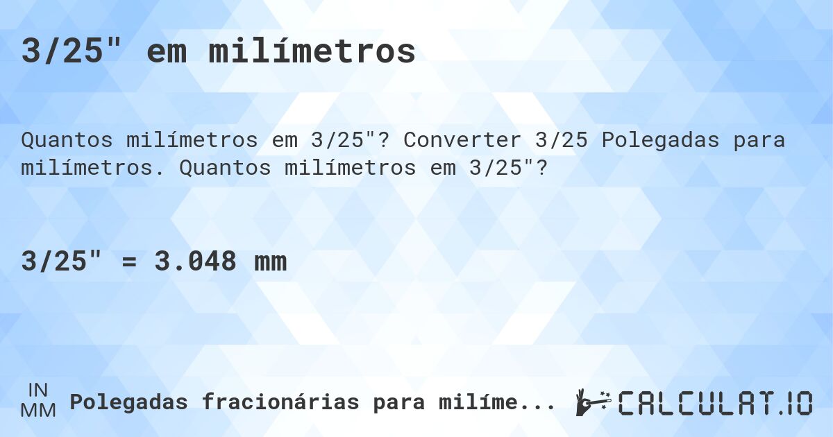 3/25 em milímetros. Converter 3/25 Polegadas para milímetros. Quantos milímetros em 3/25?