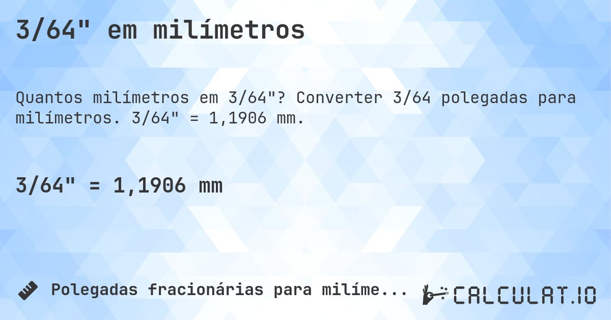 3/64 em milímetros. Converter 3/64 polegadas para milímetros. 3/64 = 1,1906 mm.