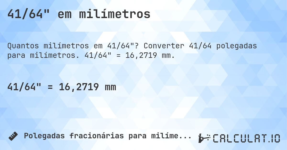 41/64 em milímetros. Converter 41/64 polegadas para milímetros. 41/64 = 16,2719 mm.