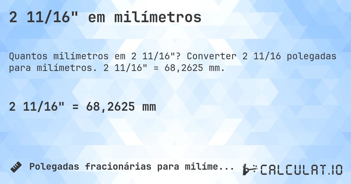 2 11/16 em milímetros. Converter 2 11/16 polegadas para milímetros. 2 11/16 = 68,2625 mm.