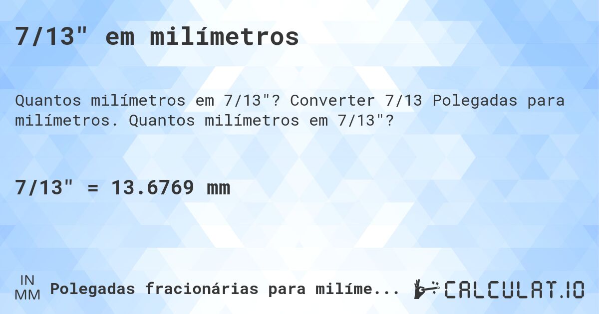 7/13 em milímetros. Converter 7/13 Polegadas para milímetros. Quantos milímetros em 7/13?