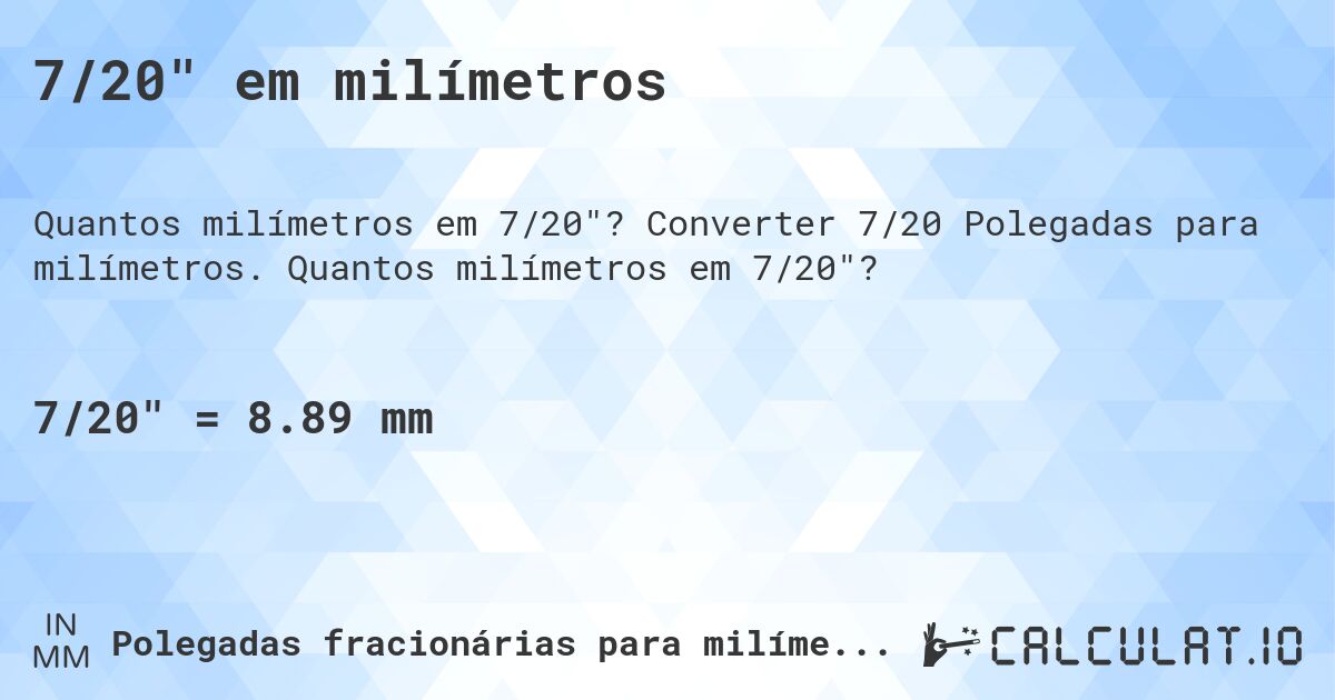 7/20 em milímetros. Converter 7/20 Polegadas para milímetros. Quantos milímetros em 7/20?