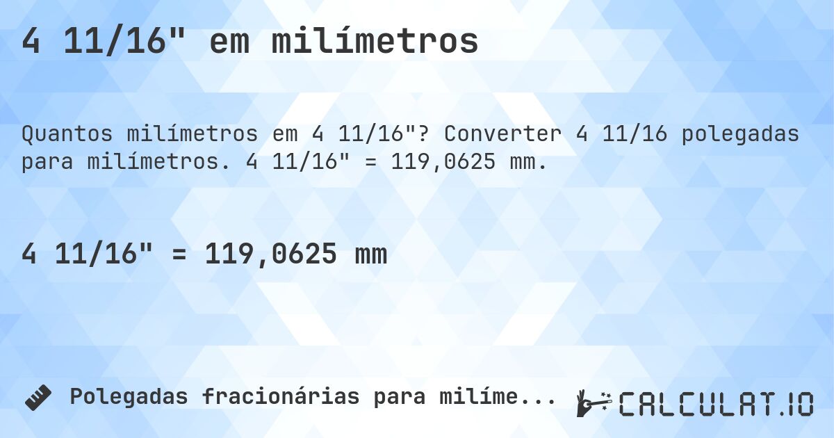 4 11/16 em milímetros. Converter 4 11/16 polegadas para milímetros. 4 11/16 = 119,0625 mm.