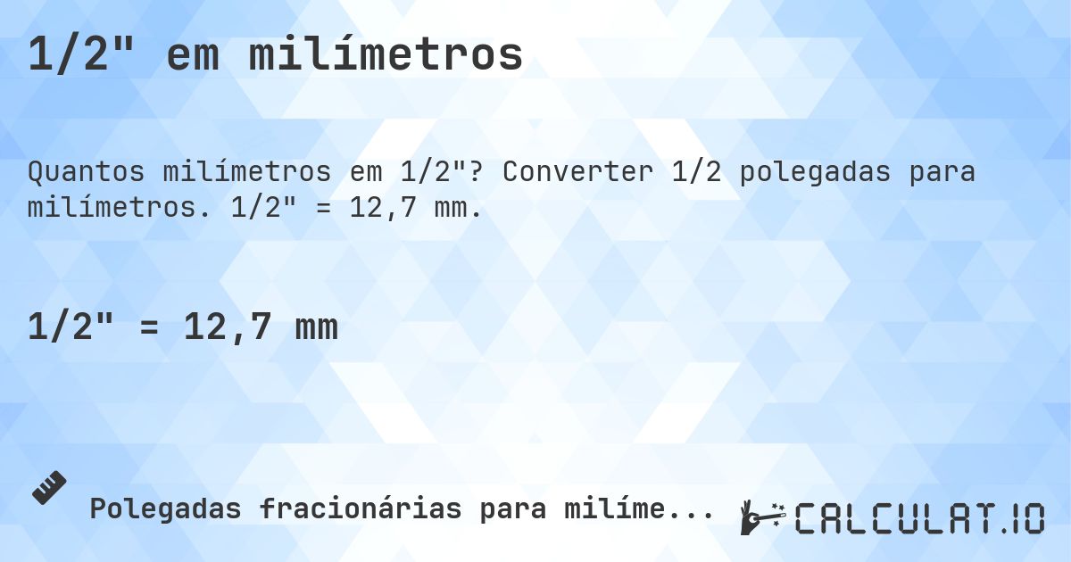1/2 em milímetros. Converter 1/2 polegadas para milímetros. 1/2 = 12,7 mm.
