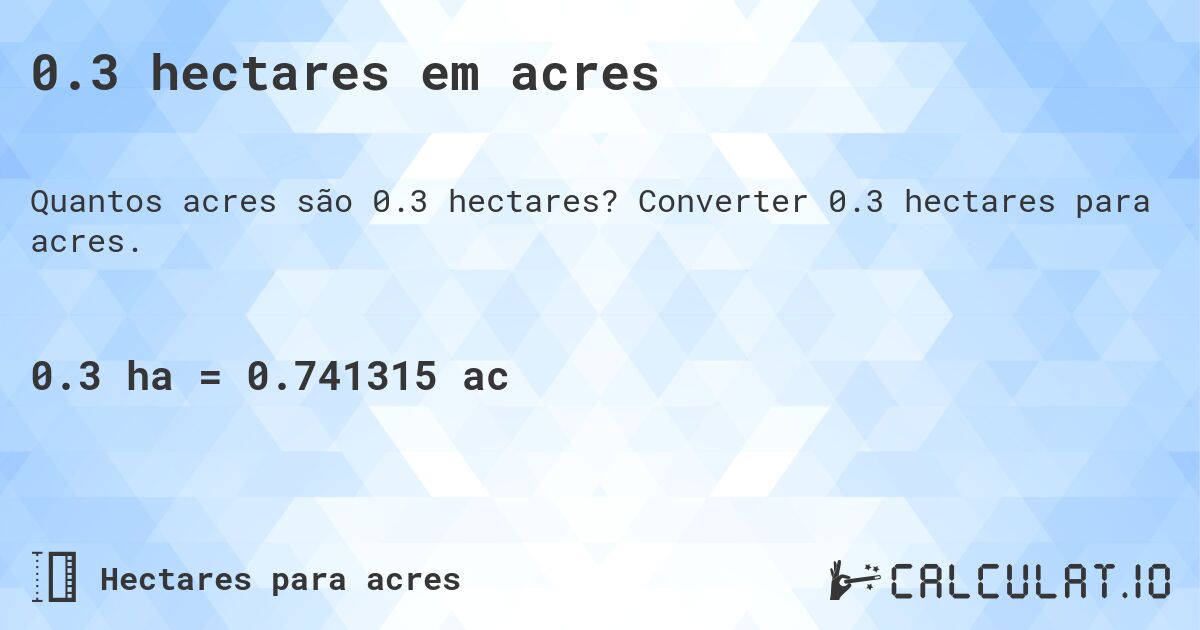 0.3 hectares em acres. Converter 0.3 hectares para acres.