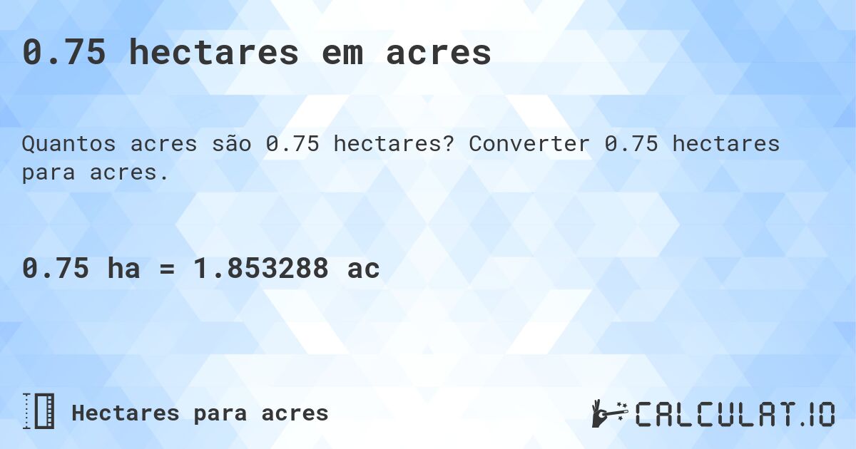0.75 hectares em acres. Converter 0.75 hectares para acres.