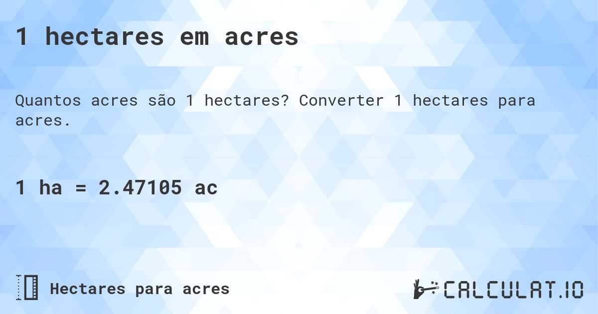 1 hectares em acres. Converter 1 hectares para acres.
