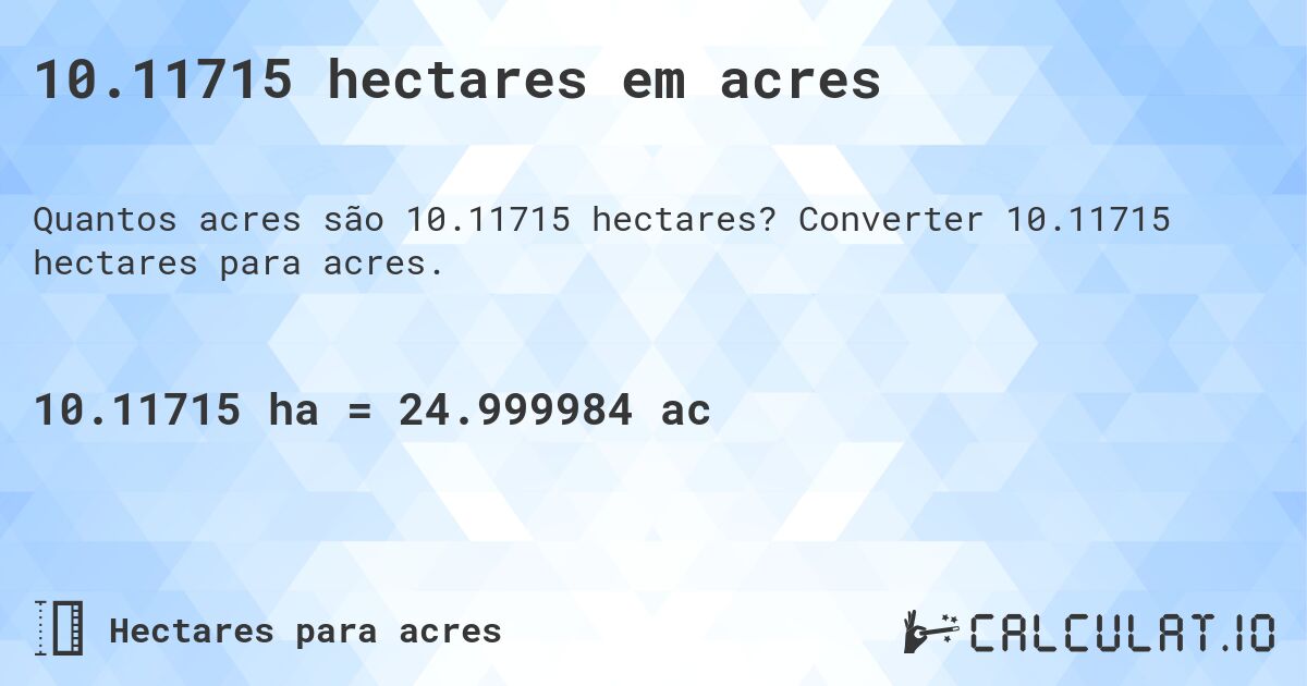 10.11715 hectares em acres. Converter 10.11715 hectares para acres.