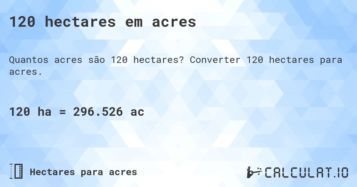 120 hectares em acres. Converter 120 hectares para acres.