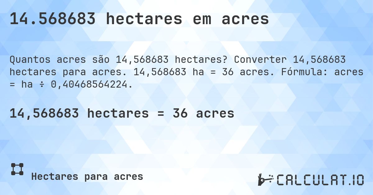 14.568683 hectares em acres. Converter 14,568683 hectares para acres. 14,568683 ha = 36 acres. Fórmula: acres = ha ÷ 0,40468564224.