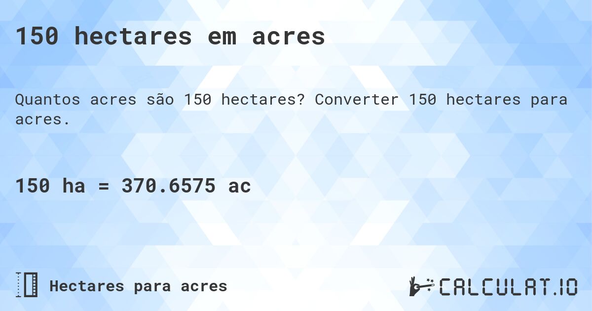 150 hectares em acres. Converter 150 hectares para acres.