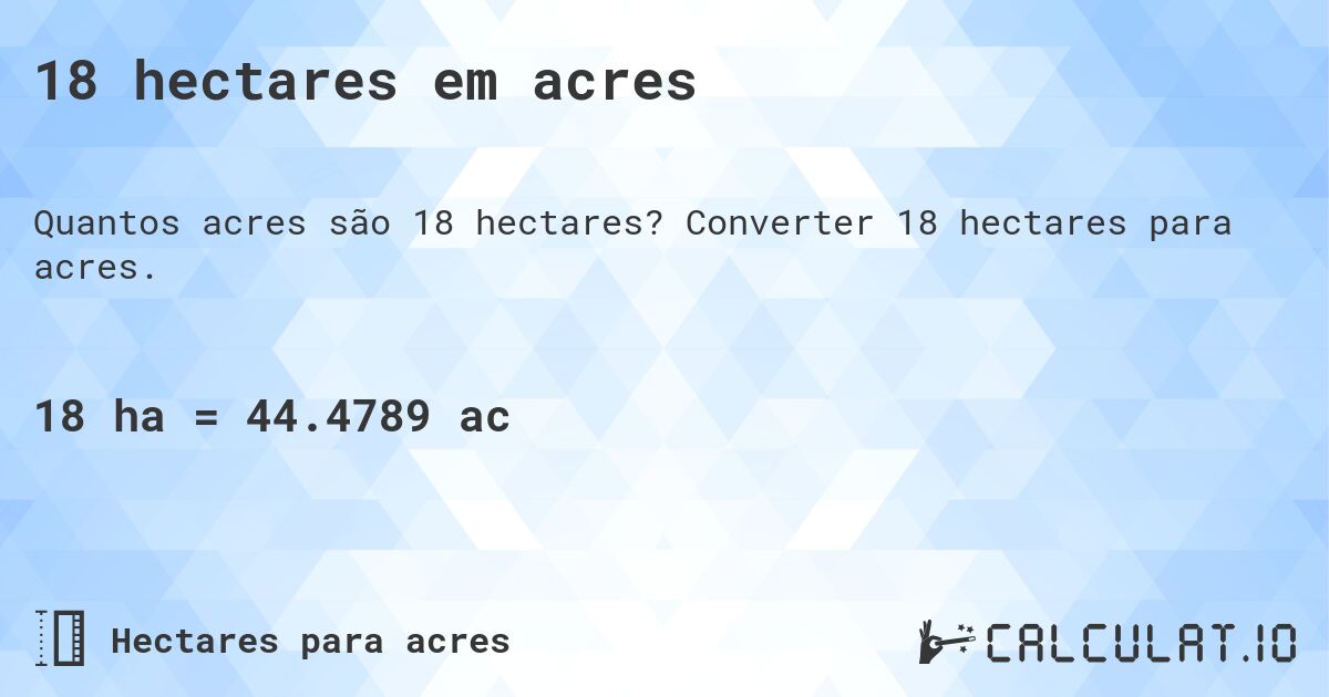 18 hectares em acres. Converter 18 hectares para acres.