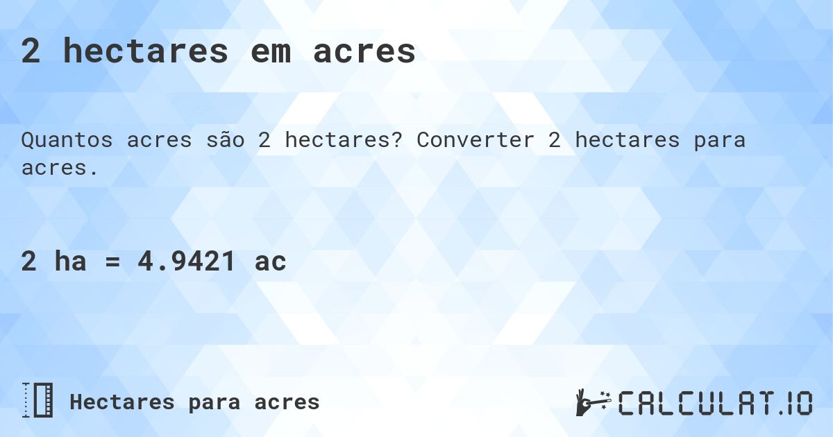 2 hectares em acres. Converter 2 hectares para acres.