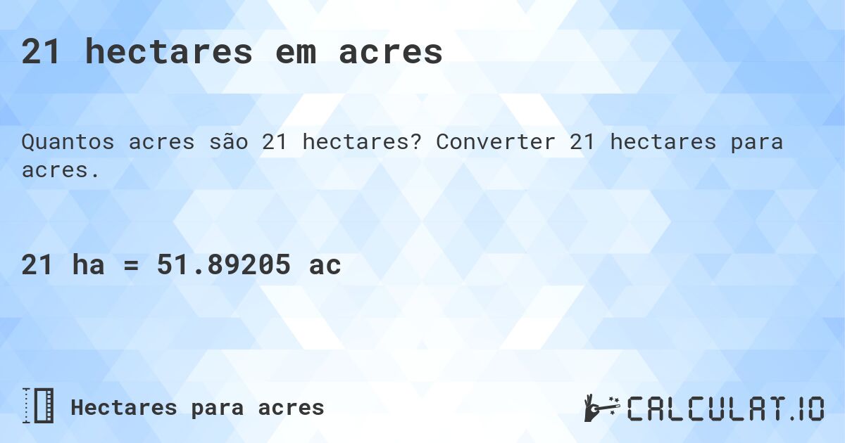 21 hectares em acres. Converter 21 hectares para acres.