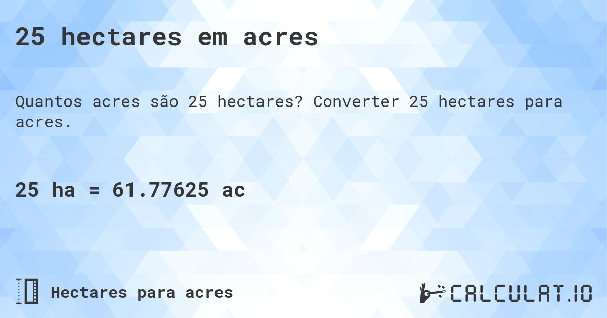 25 hectares em acres. Converter 25 hectares para acres.