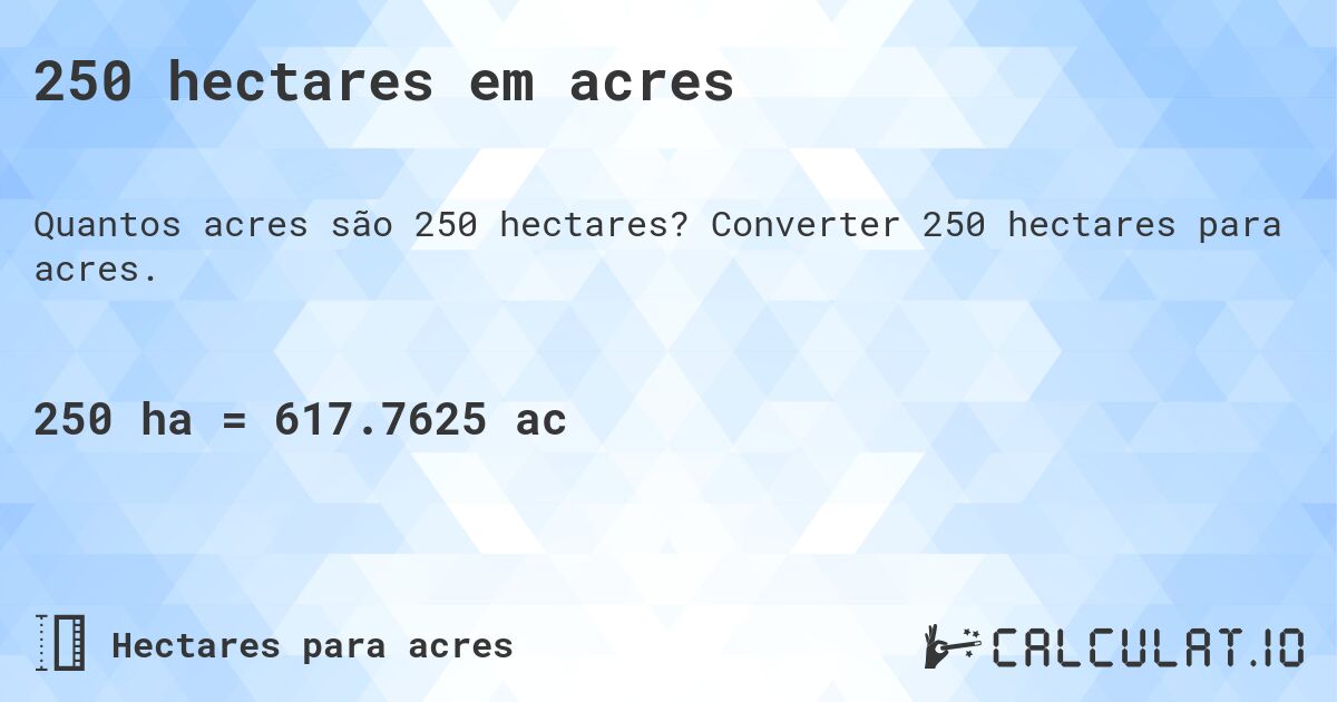 250 hectares em acres. Converter 250 hectares para acres.