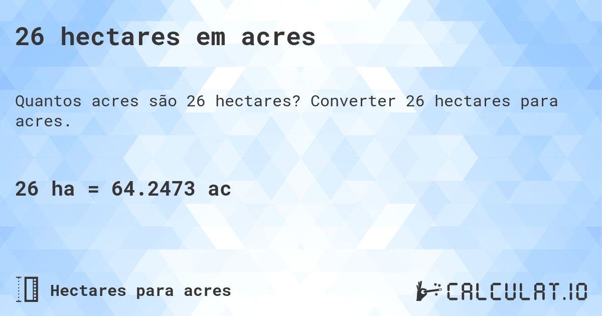 26 hectares em acres. Converter 26 hectares para acres.