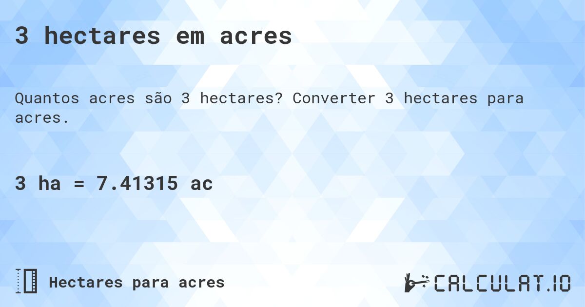3 hectares em acres. Converter 3 hectares para acres.