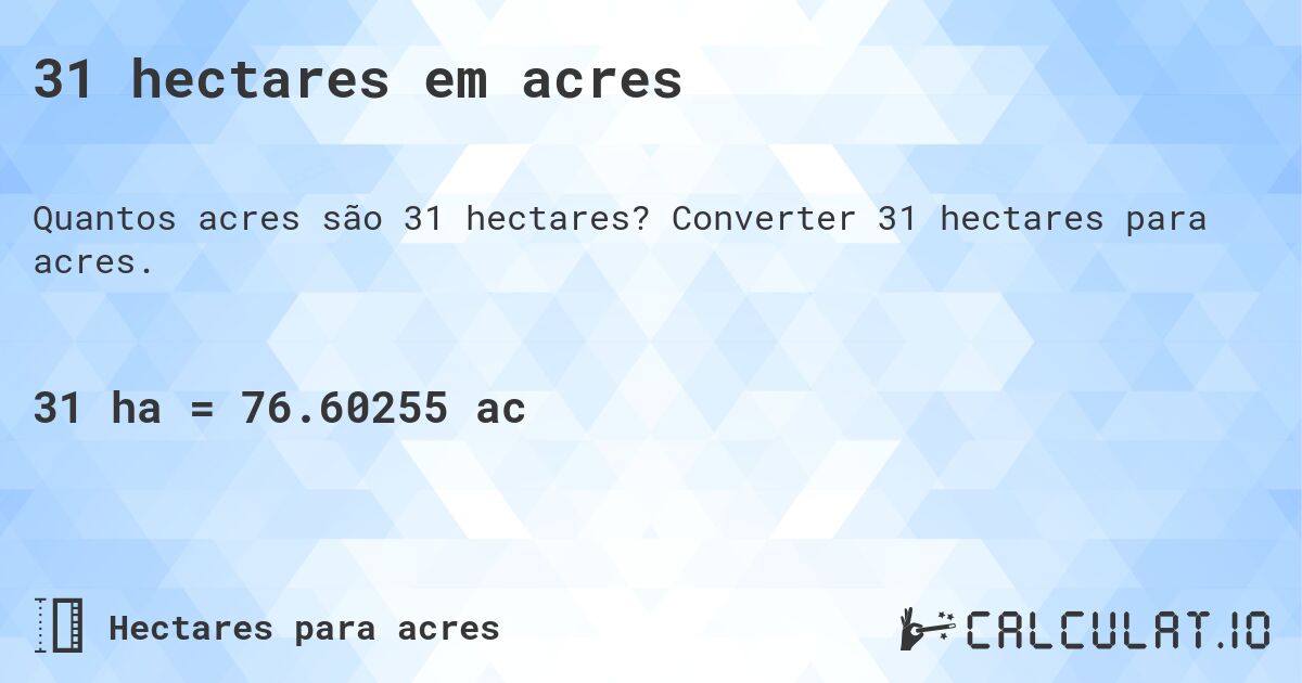 31 hectares em acres. Converter 31 hectares para acres.
