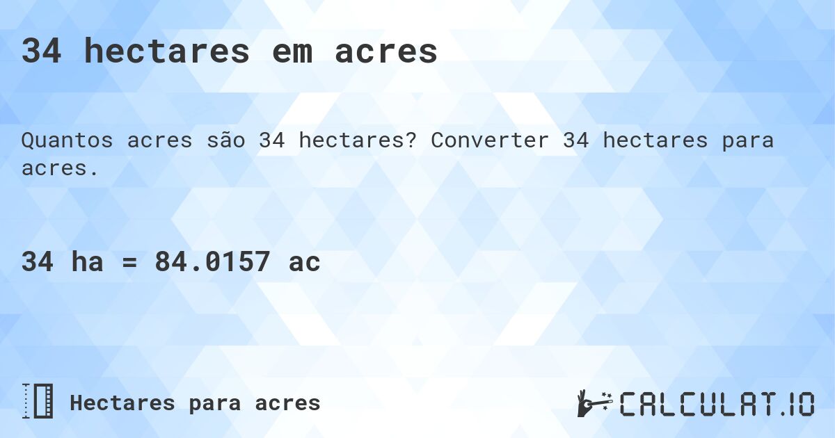 34 hectares em acres. Converter 34 hectares para acres.