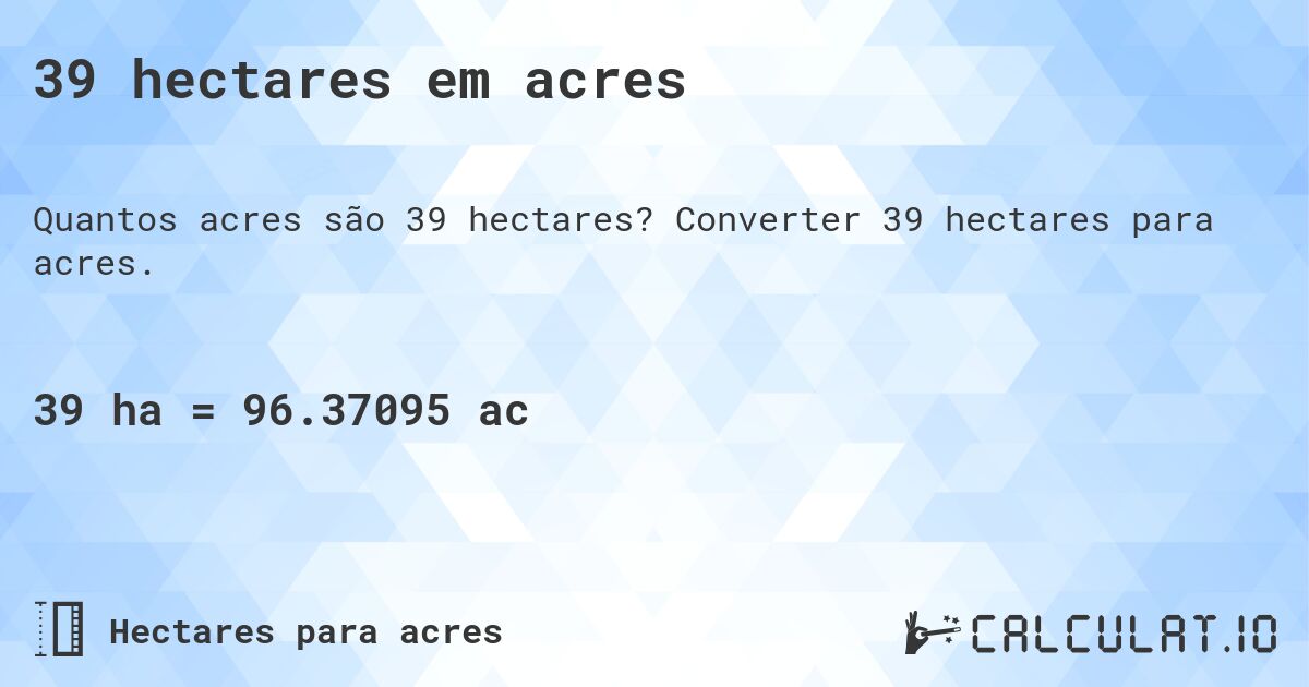 39 hectares em acres. Converter 39 hectares para acres.