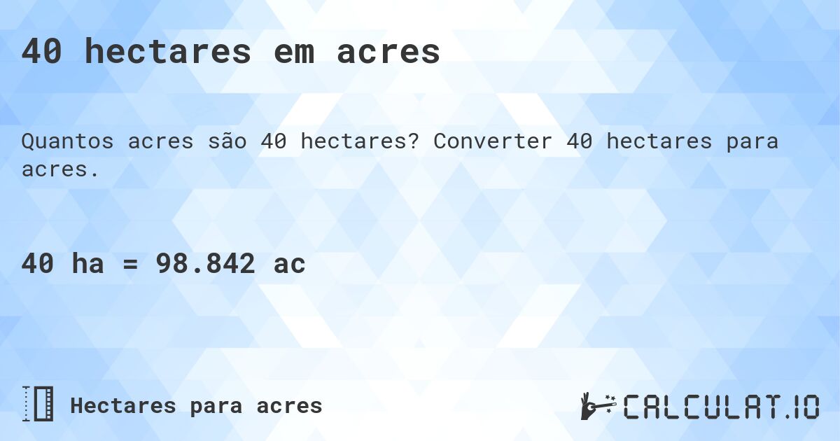 40 hectares em acres. Converter 40 hectares para acres.
