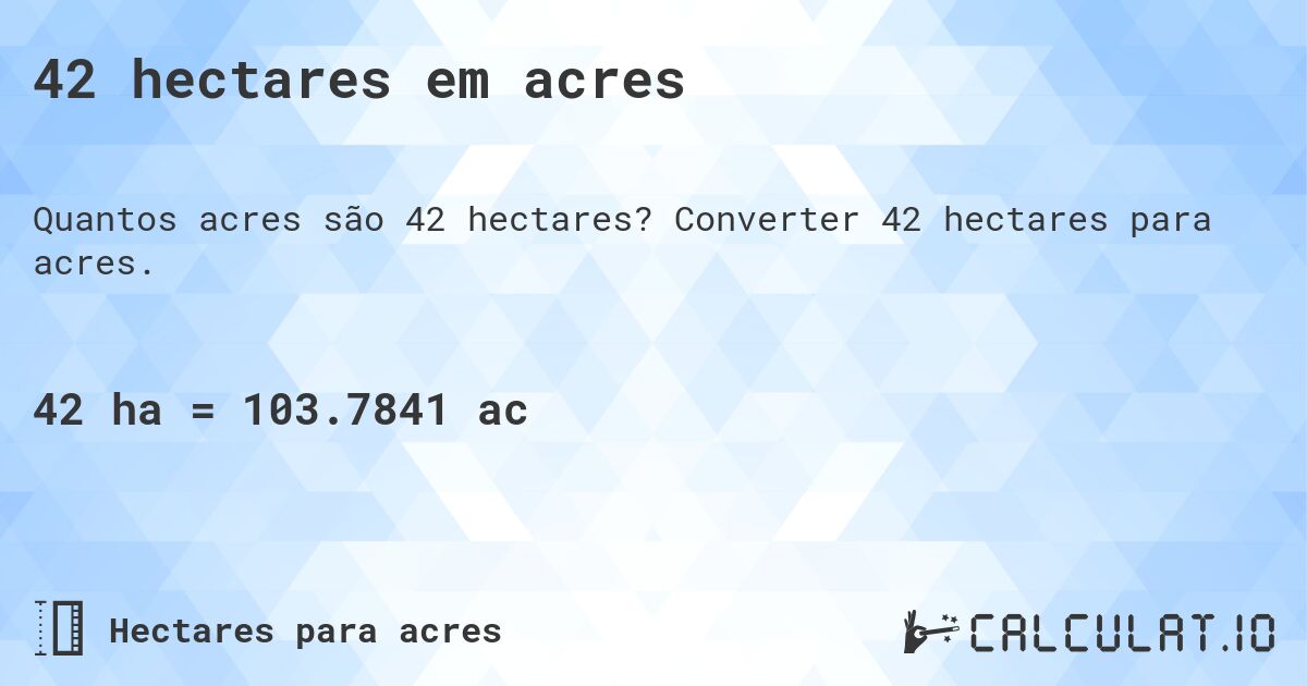 42 hectares em acres. Converter 42 hectares para acres.