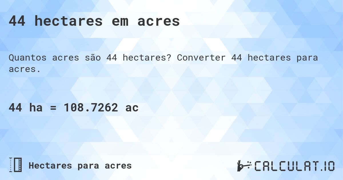 44 hectares em acres. Converter 44 hectares para acres.