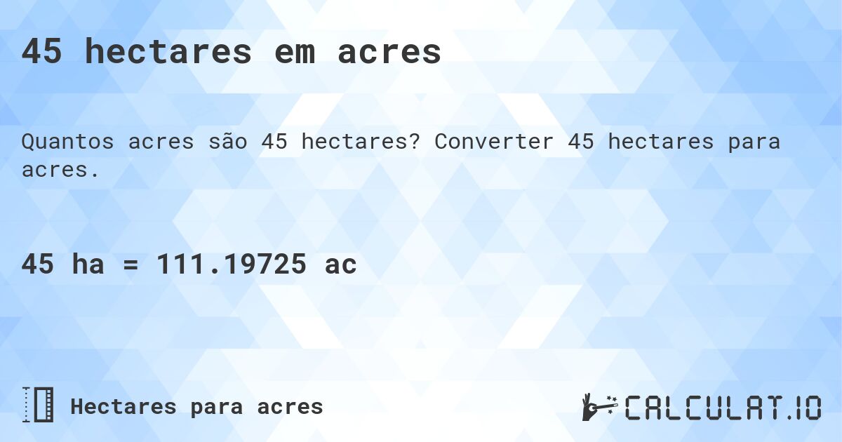 45 hectares em acres. Converter 45 hectares para acres.