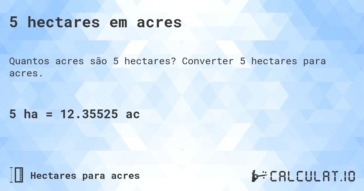 5 hectares em acres. Converter 5 hectares para acres.