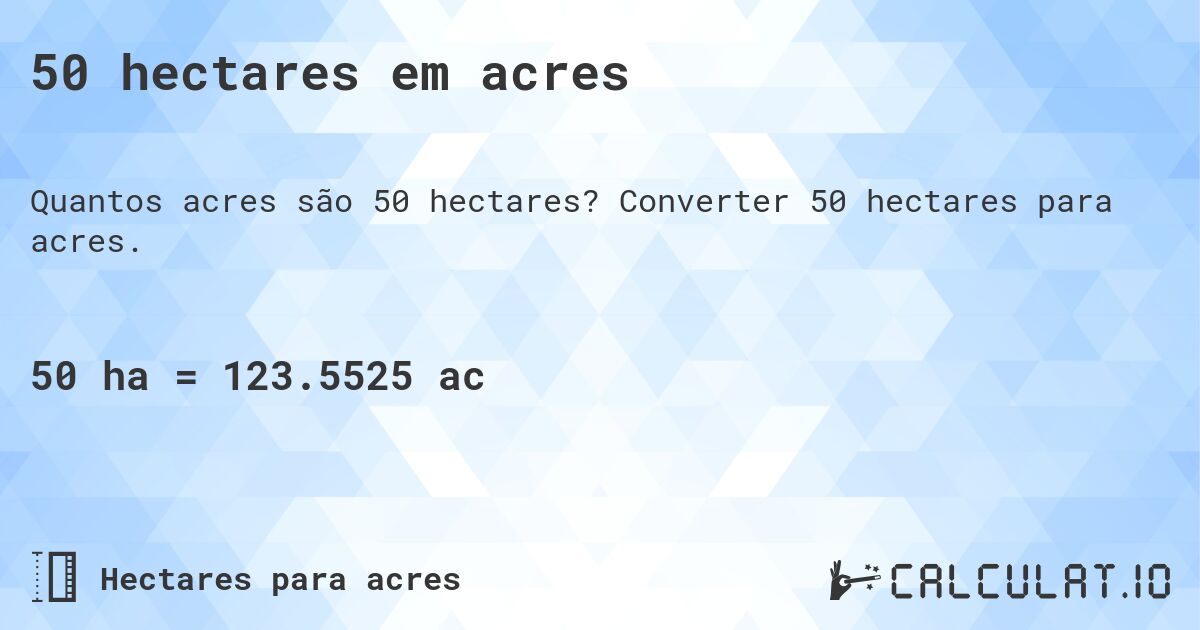 50 hectares em acres. Converter 50 hectares para acres.
