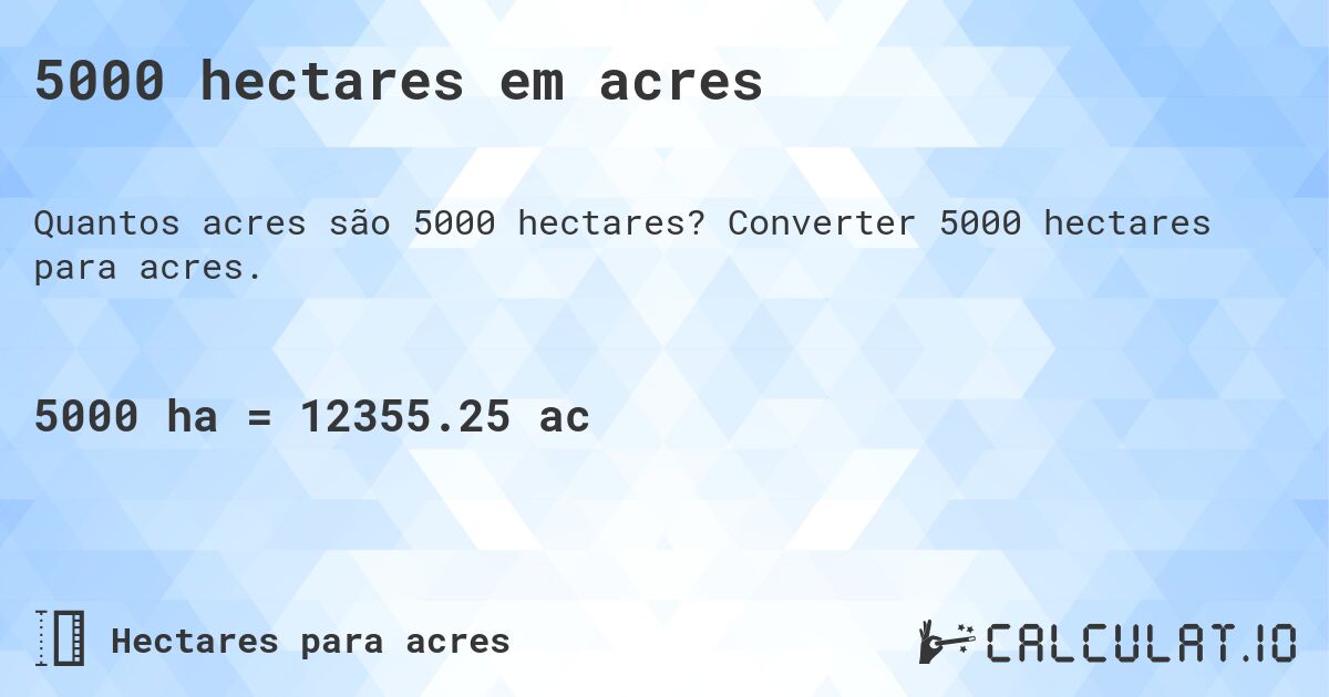 5000 hectares em acres. Converter 5000 hectares para acres.