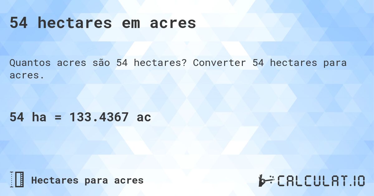 54 hectares em acres. Converter 54 hectares para acres.