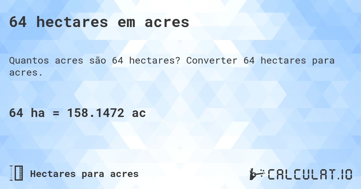 64 hectares em acres. Converter 64 hectares para acres.