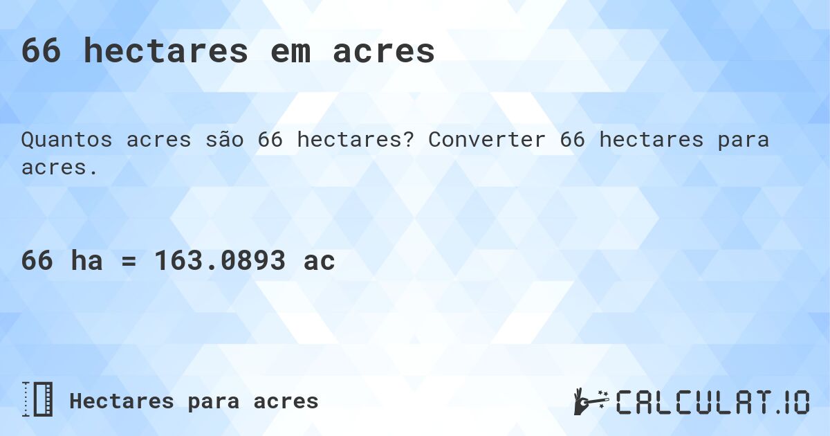66 hectares em acres. Converter 66 hectares para acres.