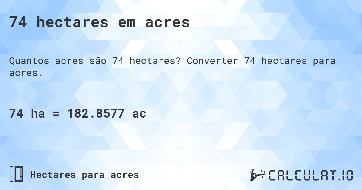 74 hectares em acres. Converter 74 hectares para acres.